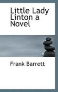 Little Lady Linton A Novel di Frank Barrett edito da Bibliolife