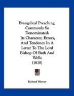 Evangelical Preaching, Commonly So Denominated: Its Character, Errors, and Tendency in a Letter to the Lord Bishop of Bath and Wells (1828) di Richard Warner edito da Kessinger Publishing