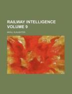 Railway Intelligence Volume 9 di Mihill Slaughter edito da Rarebooksclub.com