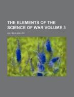 The Elements of the Science of War Volume 3 di Wilhelm M. Ller, Wilhelm Muller edito da Rarebooksclub.com