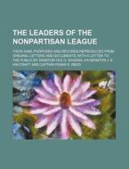 The Leaders of the Nonpartisan League; Their Aims, Purposes and Records Reproduced from Original Letters and Documents; With a Letter to the Public by di Books Group edito da Rarebooksclub.com
