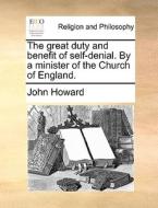 The Great Duty And Benefit Of Self-denial. By A Minister Of The Church Of England. di John Howard edito da Gale Ecco, Print Editions