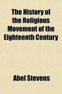 The History Of The Religious Movement Of di Abel Stevens edito da General Books