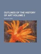 Outlines of the History of Art Volume 2 di Wilhelm Lubke edito da Rarebooksclub.com