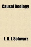 Causal Geology di E. H. L. Schwarz edito da General Books