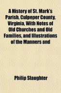 A History Of St. Mark's Parish, Culpeper di Philip Slaughter edito da General Books