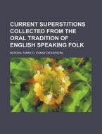 Current Superstitions Collected From The Oral Tradition Of English Speaking Folk di Fanny D. Bergen edito da General Books Llc