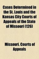 Cases Determined In The St. Louis And Th di Missouri Courts of Appeals edito da General Books