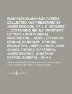 Washington-Madison Papers Collected and Preserved by James Madison, Estate of J. C. McGuire Containing Highly Important Letters from General Washingto di James Madison edito da Rarebooksclub.com