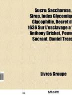 Sucre: Saccharose, Sirop, Index Glyc Miq di Livres Groupe edito da Books LLC, Wiki Series