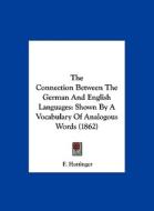 The Connection Between the German and English Languages: Shown by a Vocabulary of Analogous Words (1862) di F. Hottinger edito da Kessinger Publishing