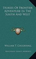 Stories of Frontier Adventure in the South and West di William T. Coggeshall edito da Kessinger Publishing