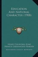 Education and National Character (1908) di Henry Churchill King, Francis Greenwood Peabody, Lyman Abbott edito da Kessinger Publishing
