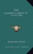 The Leaden Casket V1: A Novel (1880) di Margaret Hunt edito da Kessinger Publishing