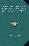 Della Monarchia E Della Nazionalita in Italia, Book 1-2 (1855) di Paolo Boetti edito da Kessinger Publishing