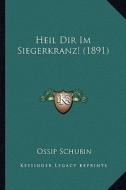 Heil Dir Im Siegerkranz! (1891) di Ossip Schubin edito da Kessinger Publishing