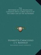The Mysteries of the Neapolitan Convents with a Brief Sketch of the Early Life of the Authoress di Henrietta Caracciolo edito da Kessinger Publishing