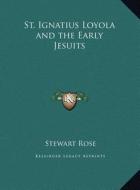 St. Ignatius Loyola and the Early Jesuits di Stewart Rose edito da Kessinger Publishing