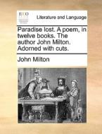 Paradise Lost. A Poem, In Twelve Books. The Author John Milton. Adorned With Cuts. di Professor John Milton edito da Gale Ecco, Print Editions