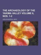 The Archaeology Of The Yakima Valley Volume 6, Nos. 1-2 di Harlan Ingersoll Smith edito da Theclassics.us