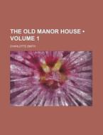 The Old Manor House Volume 1 di Charlotte Smith edito da General Books