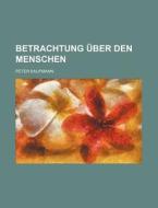 Betrachtung Uber Den Menschen di Peter Kaufmann edito da General Books Llc