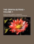 The Grihya-sutras Volume 1; Rules Of Vedic Domestic Ceremonies di Hermann Oldenberg, Friedrich Max Muller edito da General Books Llc