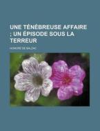 Une Tenebreuse Affaire; Un Episode Sous La Terreur di Honore De Balzac edito da General Books Llc