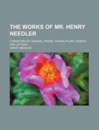 The Works Of Mr. Henry Needler; Consisting Of Original Poems, Translations, Essays, And Letters di Henry Needler edito da General Books Llc