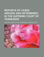 Reports Of Cases Argued And Determined In The Supreme Court Of Tennessee (volume 4; V. 72) di Benjamin James Lea edito da General Books Llc