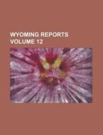 Wyoming Reports Volume 12 di Anonymous edito da Rarebooksclub.com
