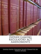 Indian Gaming Regulatory Act Amendments edito da Bibliogov