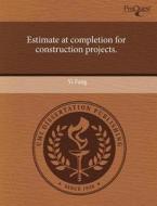 Estimate At Completion For Construction Projects. di Yi Fang edito da Proquest, Umi Dissertation Publishing