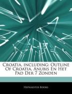 Outline Of Croatia, Anubis En Het Pad Der 7 Zonden di Hephaestus Books edito da Hephaestus Books