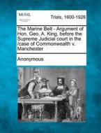 The Marine Belt - Argument Of Hon. Geo. A. King, Before The Supreme Judicial Court In The /case Of Commonwealth V. Manchester di Anonymous edito da Gale, Making Of Modern Law