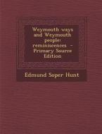 Weymouth Ways and Weymouth People: Reminiscences di Edmund Soper Hunt edito da Nabu Press