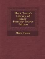 Mark Twain's Library of Humor - Primary Source Edition di Mark Twain edito da Nabu Press
