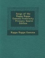 Songs of the Kappa Kappa Gamma Fraternity - Primary Source Edition di Kappa Kappa Gamma edito da Nabu Press