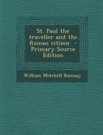 St. Paul the Traveller and the Roman Citizen - Primary Source Edition di William Mitchell Ramsay edito da Nabu Press