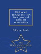 Richmond During The War; Four Years Of Personal Observation - War College Series di Sallie a Brock edito da War College Series