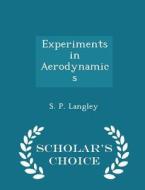 Experiments In Aerodynamics - Scholar's Choice Edition di S P Langley edito da Scholar's Choice