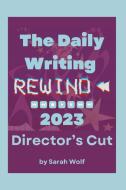 The Daily Writing Rewind 2023 - Director's Cut di Sarah Wolf edito da Lulu.com