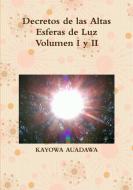 Decretos de las Altas Esferas de Luz Volumen I y II di Kayowa Auadawa edito da Lulu.com