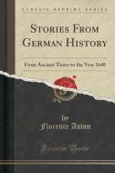 Stories From German History di Florence Aston edito da Forgotten Books