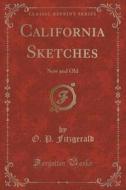 California Sketches di O P Fitzgerald edito da Forgotten Books