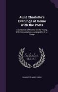 Aunt Charlotte's Evenings At Home With The Poets di Charlotte Mary Yonge edito da Palala Press