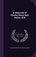 A Memorial Of Charles Henry Bell, Exeter, N.h di Mellen Chamberlain, Jeremiah Smith edito da Palala Press