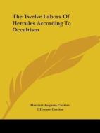 The Twelve Labors Of Hercules According To Occultism di Harriett Augusta Curtiss, F. Homer Curtiss edito da Kessinger Publishing, Llc