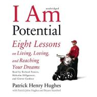 I Am Potential: Eight Lessons on Living, Loving, and Reaching Your Dreams di Patrick Henry Hughes edito da Blackstone Audiobooks