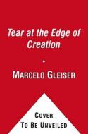 A Tear at the Edge of Creation: A Radical New Vision for Life in an Imperfect Universe di Marcelo Gleiser edito da Free Press